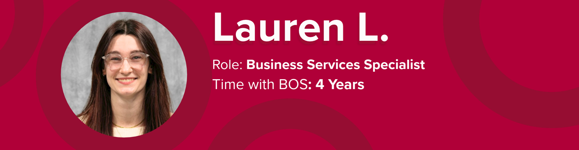 Banner featuring Business Services Specialist Lauren L., who has been with BOS for 4 years.